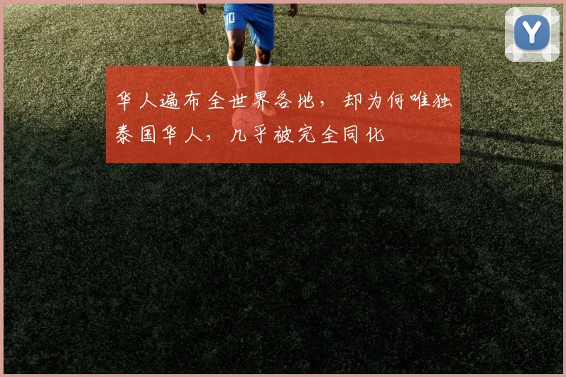 华人遍布全世界各地，却为何唯独泰国华人，几乎被完全同化