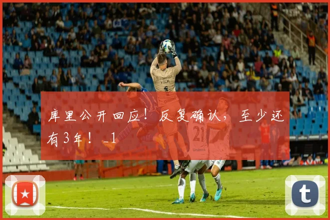 库里公开回应！反复确认，至少还有3年！_1
