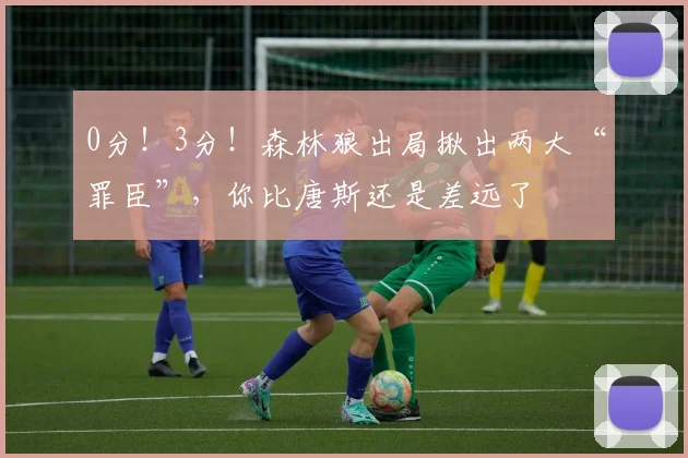 0分！3分！森林狼出局揪出两大“罪臣”，你比唐斯还是差远了