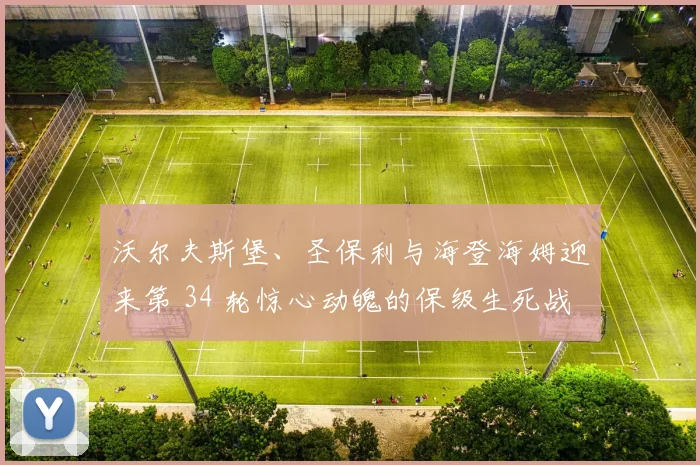 沃尔夫斯堡、圣保利与海登海姆迎来第 34 轮惊心动魄的保级生死战